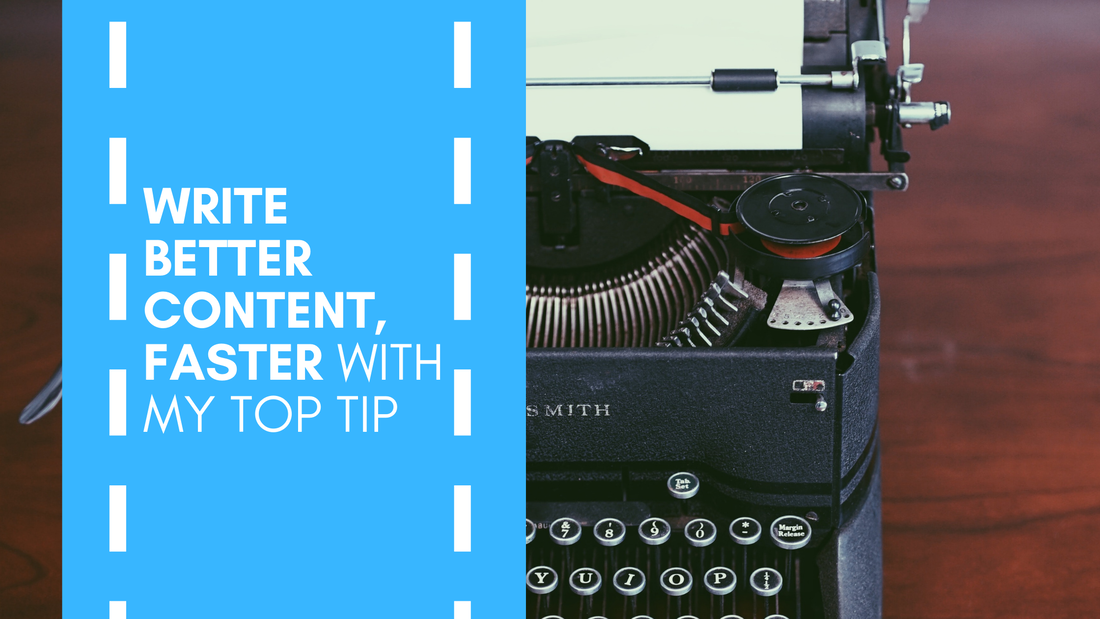 Write Better Content, Faster with My Top Tip